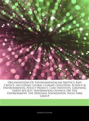 Articles On Organizations Of Environmentalism Skeptics And Critics, including Global Climate Coalition, Science & Environmental Policy Project, Cato Institute, Greening Earth Society, Information Council On The Environment,124329860X,9781243298607