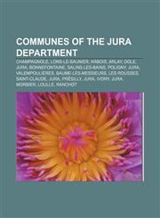 Communes of the Jura department Champagnole, Lons-le-Saunier, Arbois, Arlay, Dole, Jura, Bonnefontaine, Salins-les-Bains, Poligny, Jura,1157552242,9781157552246