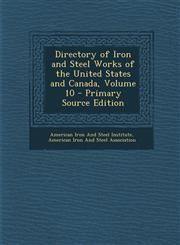 Directory of Iron and Steel Works of the United States and Canada, Volume 10 - Primary Source Edition,1294432621,9781294432623