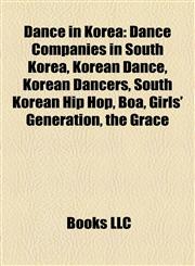 Dance in Korea Dance Companies in South Korea, Korean Dance, Korean Dancers, South Korean Hip Hop, Boa, Girls' Generation, the Grace,1158228902,9781158228904