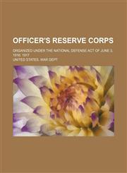 Officer's reserve corps; organized under the national defense act of June 3, 1916 1917,1154547043,9781154547047