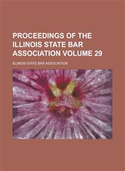 Proceedings of the Illinois State Bar Association Volume 29,1236787102,9781236787101