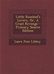 Little Rosebud's Lovers, Or, a Cruel Revenge - Primary Source Edition,1293842362,9781293842362