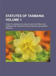 Statutes of Tasmania; From 7th George 4th (1826) to 64th Victoria (1901) Volume 1,1234173042,9781234173043