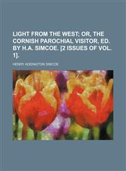 Light From the West; Or, the Cornish Parochial Visitor, Ed. by H.a. Simcoe. [2 Issues of Vol. 1].,1154007057,9781154007053