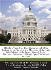 Effects of Iron Gate Dam Discharge and Other Factors on the Survival and Migration of Juvenile Coho Salmon in the Lower Klamath River, Northern California, 2006-09 Open-File Report 2012-1067,1288662033,9781288662036