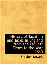 History of Taxation and Taxes in England from the Earliest Times to the Year 1885,1115554530,9781115554534
