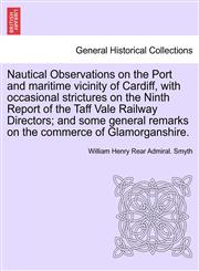Nautical Observations on the Port and maritime vicinity of Cardiff, with occasional strictures on the Ninth Report of the Taff Vale Railway Directors; and some general remarks on the commerce of Glamorganshire.,1241528306,9781241528300