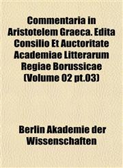 Commentaria in Aristotelem Graeca. Edita Consilio Et Auctoritate Academiae Litterarum Regiae Borussicae (Volume 02 pt.03),1151989053,9781151989055