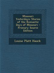 Missouri Yesterdays Stories of the Romantic Days of Missouri - Primary Source Edition,1294445839,9781294445838