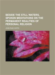 Beside the still waters, spoken meditations on the permanent realities of personal religion,1236893972,9781236893970