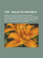 TOR - Galactic Republic Admirals, Belsavis, Jedi, Jedi Order, Republic Strategic Information Service, Admiral, Carth Onasi, Forn Dodonna, Saul Karath, Eternity Vault, The Tomb, Atris, Atton Rand, Bao-Dur, Bastila Shan, Belsavis,1234790750,9781234790752