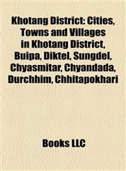 Khotang District Cities, Towns and Villages in Khotang District, Buipa, Diktel, Sungdel, Chyasmitar, Chyandada, Durchhim, Chhitapokhari,1157988989,9781157988984