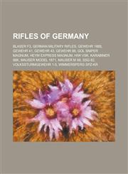 Rifles of Germany Blaser F3, German Military Rifles, Gewehr 1888, Gewehr 41, Gewehr 43, Gewehr 98, Gol Sniper Magnum, Heym Express Magnu,1230788948,9781230788944