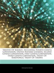 Articles On Treaties Of Kiribati, including Fourth Geneva Convention, United Nations Charter, Second Geneva Convention, First Geneva Convention, Third Geneva Convention, Treaty Of Rarotonga, Treaty Of Tarawa,124412723X,9781244127234