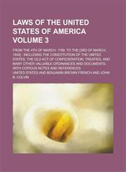 Laws of the United States of America; From the 4th of March, 1789, to the [3rd of March, 1845] Including the Constitution of the United States, the Old Act of Confederation, Treaties, and Many Other Valuable Ordinances and Volume 3,1236902483,9781236902481
