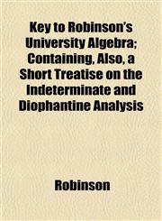 Key to Robinson's University Algebra; Containing, Also, a Short Treatise on the Indeterminate and Diophantine Analysis,1152359754,9781152359758