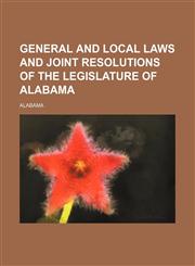 General and local laws and joint resolutions of the Legislature of Alabama,115378680X,9781153786805