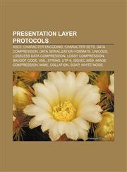 Presentation layer protocols ASCII, Character encoding, Character sets, Data compression, Data serialization formats, Unicode,1156861349,9781156861349