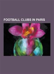 Football Clubs in Paris Paris FC, Paris Saint-Germain F.C., Red Star Saint-Ouen, Le Classique, Paris Saint-Germain F.C. Honours, History of Le,1230598030,9781230598031