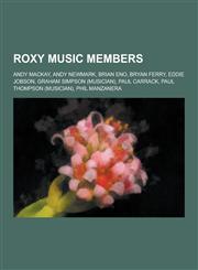 Roxy Music Members Andy MacKay, Andy Newmark, Brian Eno, Bryan Ferry, Eddie Jobson, Graham Simpson (Musician), Paul Carrack, Paul Thompso,1230584102,9781230584102