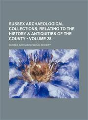 Sussex Archaeological Collections, Relating to the History & Antiquities of the County (Volume 28),1151279110,9781151279118