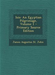 Isis An Egyptian Pilgrimage, Volume 1 - Primary Source Edition,128951271X,9781289512712