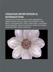Croatian sportspeople Introduction Goran Reljic, Matea Mezak, Nataša Osmokrović, Sabrina Goleš, Matija Ljubek, Nika Ožegović, Vera Begić,1157448518,9781157448518