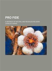 Pro Fide; A Defence of Natural and Revealed Religion,1150584548,9781150584541