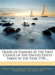 Heads of Families at the First Census of the United States Taken in the Year 1790 ...,1142866874,9781142866877