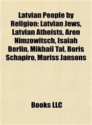 Latvian People by Religion Latvian Jews, Latvian Atheists, Aron Nimzowitsch, Isaiah Berlin, Mikhail Tal, Boris Schapiro, Mariss Jansons,1157868177,9781157868170