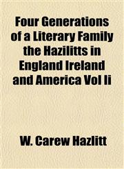 Four Generations of a Literary Family the Hazilitts in England Ireland and America Vol II,1152917056,9781152917057