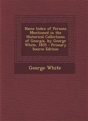 Name Index of Persons Mentioned in the Historical Collections of Georgia, by George White, 1855 - Primary Source Edition,1294448587,9781294448587