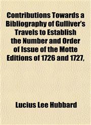 Contributions Towards a Bibliography of Gulliver's Travels to Establish the Number and Order of Issue of the Motte Editions of 1726 and 1727,,1152005138,9781152005136