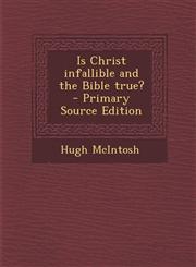 Is Christ Infallible and the Bible True? - Primary Source Edition,1287857442,9781287857440