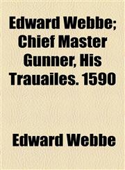 Edward Webbe; Chief Master Gunner, His Trauailes. 1590,1154576337,9781154576337