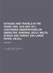 Voyages and Travels in the Years 1809, 1810 and 1811, Containing Observations on Gibraltar, Sardinia, Sicily, Malta, Scrigo and Turkey. [On Large Pape,123035283X,9781230352831