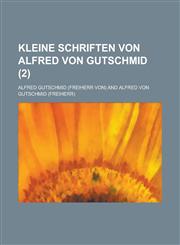 Kleine Schriften Von Alfred Von Gutschmid (2),1231471115,9781231471111