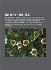 UK MPs 1806-1807 Arthur Wellesley, 1st Duke of Wellington, William Wilberforce, William Lamb, 2nd Viscount Melbourne, Henry John Temple,1157390277,9781157390275