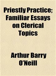 Priestly Practice; Familiar Essays on Clerical Topics,1152691678,9781152691674