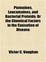 Ptomaïnes, Leucomaïnes, and Bacterial Proteids; Or the Chemical Factors in the Causation of Disease,1155101979,9781155101972