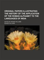 Original papers illustrating the history of the application of the Roman alphabet to the languages of India; Edited by Monier Williams,1152185403,9781152185401