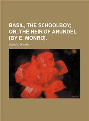 Basil, the Schoolboy; Or, the Heir of Arundel [By E. Monro].,115127366X,9781151273666