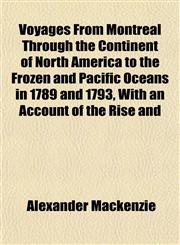 Voyages From Montreal Through the Continent of North America to the Frozen and Pacific Oceans in 1789 and 1793, With an Account of the Rise and,1154884910,9781154884913