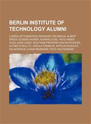 Berlin Institute of Technology alumni Ludwig Wittgenstein, Wernher von Braun, Albert Speer, Eugene Wigner, Konrad Zuse, Fritz Haber,1234596237,9781234596231