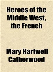 Heroes of the Middle West, the French,1152549448,9781152549449