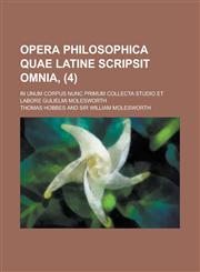 Opera Philosophica Quae Latine Scripsit Omnia; In Unum Corpus Nunc Primum Collecta Studio Et Labore Gulielmi Molesworth (4),1235033929,9781235033926