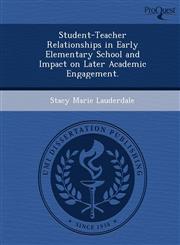 Student-Teacher Relationships in Early Elementary School and Impact on Later Academic Engagement.,1249047870,9781249047872