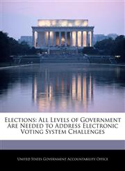 Elections All Levels of Government Are Needed to Address Electronic Voting System Challenges,1240711433,9781240711437