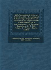 Gill's Technological [Afterw.] Gill's Scientific, Technological & Microscopic Repository; Or, Discoveries and Improvements in the Useful Arts, a Continuation of His Technical Repository, by T. Gill, Volume 1 - Primary Source Edition,1293302538,9781293302538